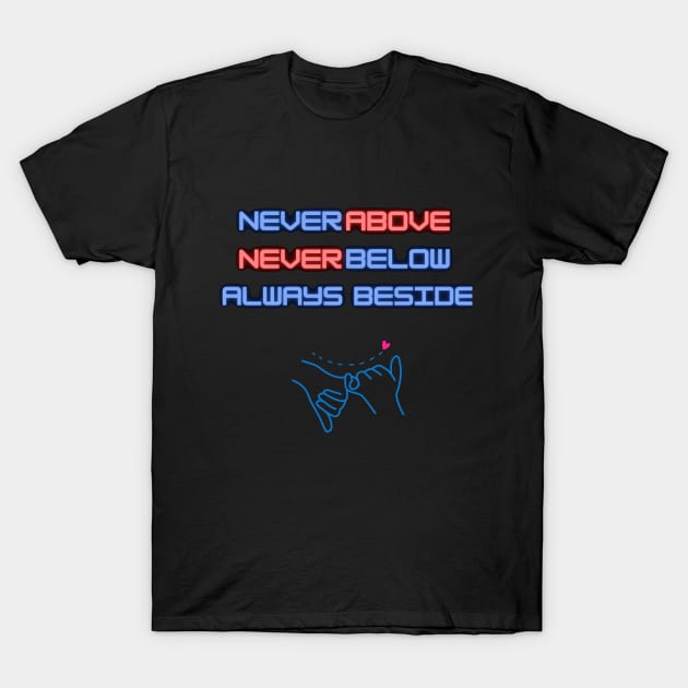 Never Above, Never below friend t-shirt T-Shirt by smart outlet